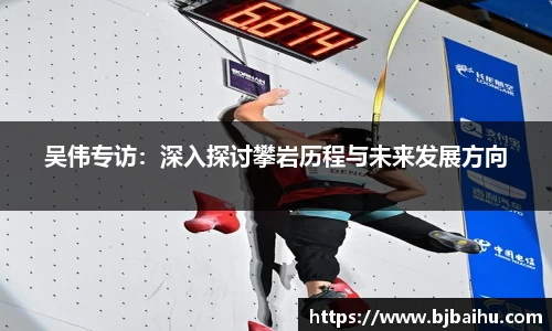 吴伟专访：深入探讨攀岩历程与未来发展方向