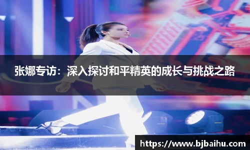 张娜专访：深入探讨和平精英的成长与挑战之路